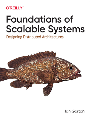 Foundations of Scalable Systems: Designing Distributed Architectures - Gorton, Ian