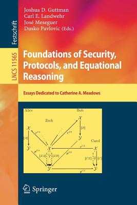 Foundations of Security, Protocols, and Equational Reasoning: Essays Dedicated to Catherine A. Meadows - Guttman, Joshua D. (Editor), and Landwehr, Carl E. (Editor), and Meseguer, Jos (Editor)