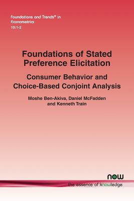 Foundations of Stated Preference Elicitation: Consumer Behavior and Choice-based Conjoint Analysis - Ben-Akiva, Moshe, and McFadden, Daniel, and Train, Kenneth