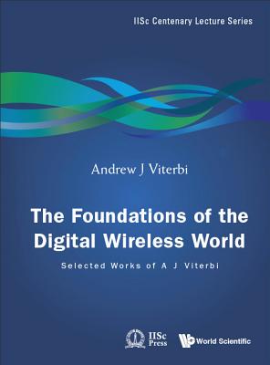 Foundations of the Digital Wireless World, The: Selected Works of A J Viterbi - Viterbi, Andrew J (Editor)