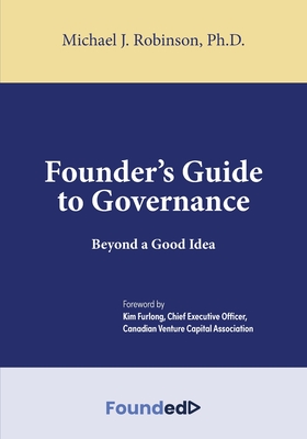 Founder's Guide to Governance: Beyond a Good Idea - Robinson, Michael J