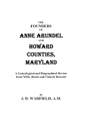 Founders of Anne Arundel and Howard Counties, Maryland. a Genealogical and Biographical Review from Wills, Deeds, and Church Records