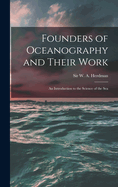 Founders of Oceanography and Their Work; an Introduction to the Science of the Sea