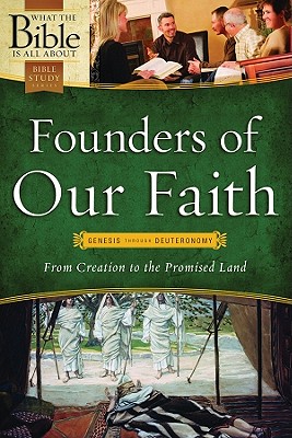 Founders of Our Faith: Genesis Through Deuteronomy: From Creation to the Promised Land - Mears, Henrietta C, and Taylor, Bayard