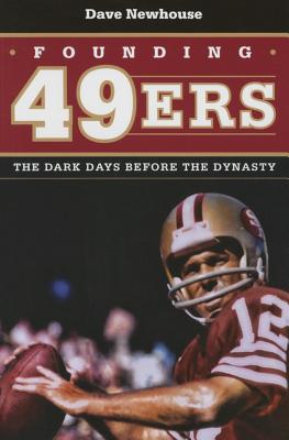 Founding 49ers: The Dark Days Before the Dynasty - Newhouse, Dave