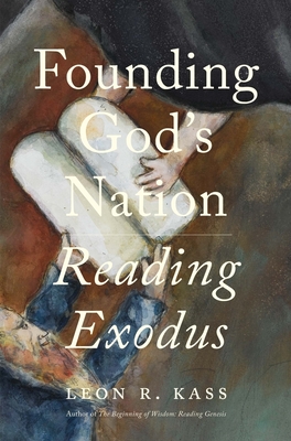 Founding God's Nation: Reading Exodus - Kass, Leon R