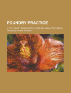 Foundry Practice; A Text Book for Molders, Students and Apprentices