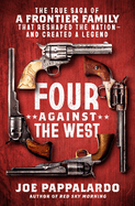 Four Against the West: The True Saga of a Frontier Family That Reshaped the Nation--And Created a Legend