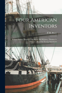 Four American Inventors: Robert Fulton, Samuel F. B. Morse, Eli Whitney, Thomas A. Edison; a Book for Young Americans