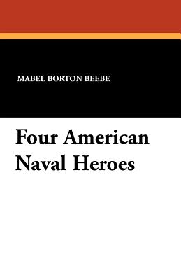 Four American Naval Heroes - Beebe, Mabel Borton