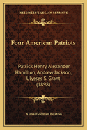 Four American Patriots: Patrick Henry, Alexander Hamilton, Andrew Jackson, Ulysses S. Grant (1898)