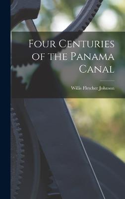 Four Centuries of the Panama Canal - Johnson, Willis Fletcher