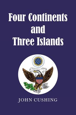 Four Continents and Three Islands - Cushing, John