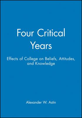 Four Critical Years: Effects of College on Beliefs, Attitudes, and Knowledge - Astin, Alexander W