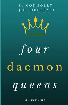 Four Daemon Queens: A Grimoire - Decesari, J C, and Blackthorne, M (Editor), and Connolly, S