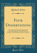 Four Dissertations: I. on Providence; II. on Prayer; III. on the Reasons for Expecting That Virtuous Men Shall Meet After Death in a State of Happiness; IV. on the Importance of Christianity, the Nature of Historical Evidence, and Miracles