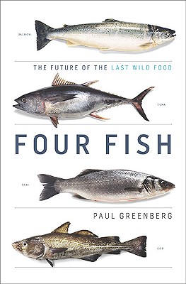 Four Fish: The Future of the Last Wild Food - Greenberg, Paul