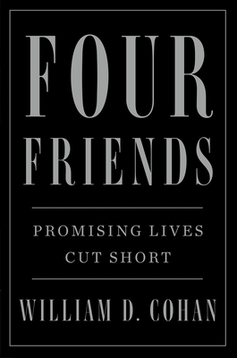 Four Friends: Promising Lives Cut Short - Cohan, William D