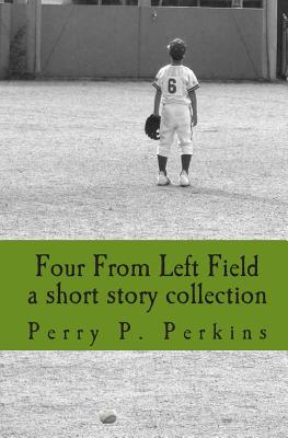 four from left field: a short story collection - Perkins, Perry P