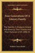 Four Generations Of A Literary Family: The Hazlitts In England, Ireland And America, Their Friends And Their Fortunes 1725-1896 V1