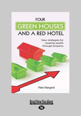 Four Green Houses and a Red Hotel: New strategies for creating wealth through property - Wargent, Pete