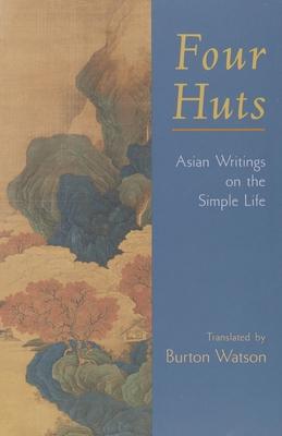 Four Huts: Asian Writings on the Simple Life - Watson, Burton (Translated by)