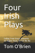 Four Irish Plays: Falling From Grace, Gilmartin, On Raglan Road, I'll Tell Me Ma