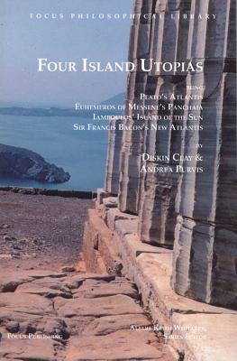 Four Island Utopias: Being Plato's Atlantis, Euhemeros of Messene's Panchaia, Iamboulos' Island of the Sun, and Sir Francis Bacon's New Atlantis - Clay, Diskin (Editor), and Purvis, Andrea L (Editor)