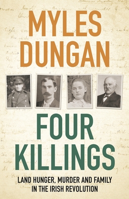 Four Killings: Land Hunger, Murder and A Family in the Irish Revolution - Dungan, Myles