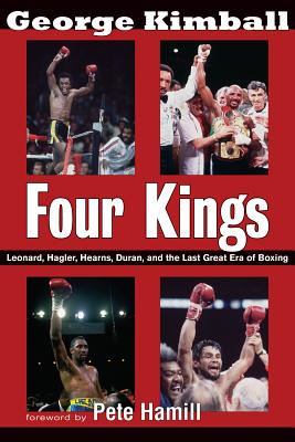 Four Kings: Leonard, Hagler, Hearns, Duran and the Last Great Era of Boxing - Kimball, George