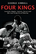 Four Kings: The intoxicating and captivating tale of four men who changed the face of boxing from award-winning sports writer George Kimball