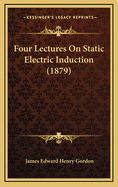 Four Lectures on Static Electric Induction (1879)