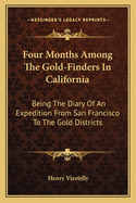 Four Months Among The Gold-Finders In California: Being The Diary Of An Expedition From San Francisco To The Gold Districts