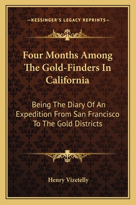 Four Months Among The Gold-Finders In California: Being The Diary Of An Expedition From San Francisco To The Gold Districts - Vizetelly, Henry