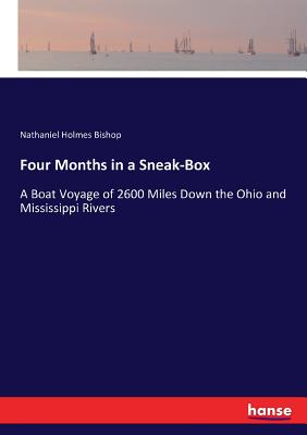 Four Months in a Sneak-Box: A Boat Voyage of 2600 Miles Down the Ohio and Mississippi Rivers - Bishop, Nathaniel Holmes
