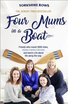 Four Mums in a Boat: Friends Who Rowed 3000 Miles, Broke a World Record and Learnt a Lot about Life Along the Way - Benaddi, Janette, and Butters, Helen, and Doeg, Niki