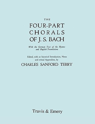 Four-Part Chorals of J.S. Bach. (Volumes 1 and 2 in one book). With German text and English translations. (Facsimile 1929). Includes Four-Part Chorals Nos. 1-405 and Melodies Nos. 406-490. With Music. - Bach, Johann Sebastian (Composer), and Terry, Charles Sanford (Editor), and Travis & Emery (Notes by)