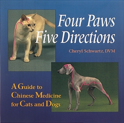 Four Paws, Five Directions: A Guide to Chinese Medicine for Cats and Dogs - Schwartz, Cheryl, and Schwartz, Mark Ed