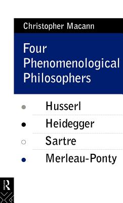 Four Phenomenological Philosophers: Husserl, Heidegger, Sartre, Merleau-Ponty - Macann, Christopher