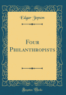 Four Philanthropists (Classic Reprint)
