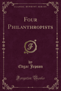 Four Philanthropists (Classic Reprint)