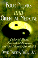 Four Pillars and Oriental Medicine: Celestial Stems, Terrestrial Branches and Five Elements for Health