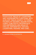 Four Place Tables of Logarithms and Trigonometric Functions, with Auxiliary Tables (Chiefly to Three Figures) of Squares, Square Roots, Cubes, Cube Roots, Reciprocals, Circumferences and Areas of Circles, Exponentials, Natural Logarithms, Radians, and Con