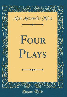 Four Plays (Classic Reprint) - Milne, Alan Alexander