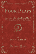 Four Plays: James and John Miles Dixon Mary's Wedding a Sort Way with Authors (Classic Reprint)