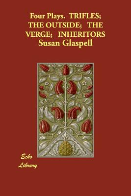 Four Plays: Trifles/The Outside/The Verge/Inheritors - Glaspell, Susan