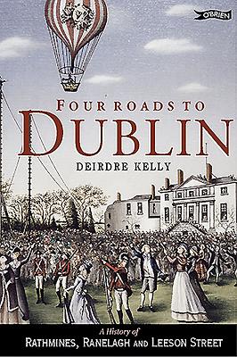 Four Roads to Dublin: The History of Rathmines, Ranelagh and Leeson Street - Kelly, Deirdre