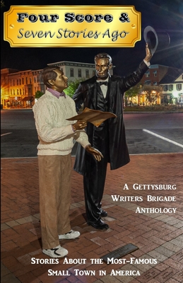 Four Score & Seven Stories Ago: A Gettysburg Writers Brigade Anthology - Gontz, Ayleen (Editor), and Hutchison, Will (Contributions by), and Garrett, Jim (Contributions by)