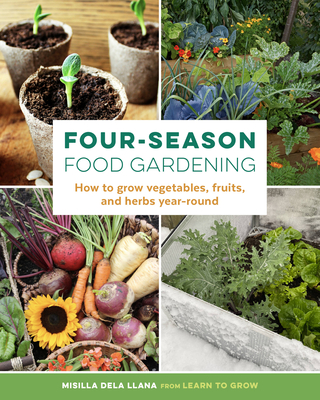 Four-Season Food Gardening: How to Grow Vegetables, Fruits, and Herbs Year-Round - Dela Llana, Misilla