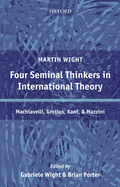 Four Seminal Thinkers in International Theory: Machiavelli, Grotius, Kant, and Mazzini